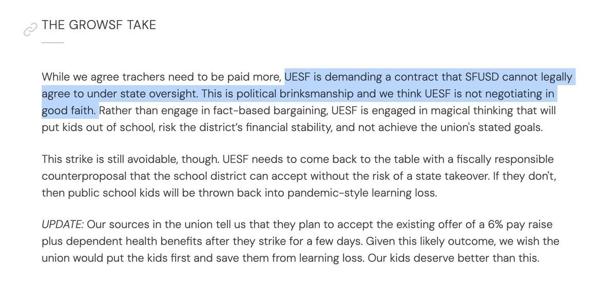 THE GROWSF TAKE

While we agree teachers need to be paid more, UESF is demanding a contract that SFUSD cannot legally agree to under state oversight. This is political brinksmanship and we think UESF is not negotiating in good faith. Rather than engage in fact-based bargaining, UESF is engaged in magical thinking that will put kids out of school, risk the district's financial stability, and not achieve the union's stated goals.

This strike is still avoidable, though. UESF needs to come back ...
